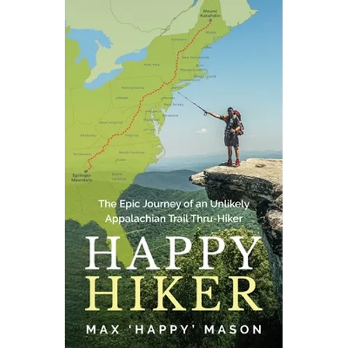 Happy Hiker: The Epic Journey of an Unlikely Appalachian Trail Thru-Hiker