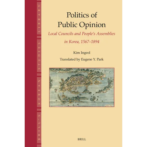 Politics of Public Opinion: Local Councils and People's Assemblies in Korea, 1567-1894