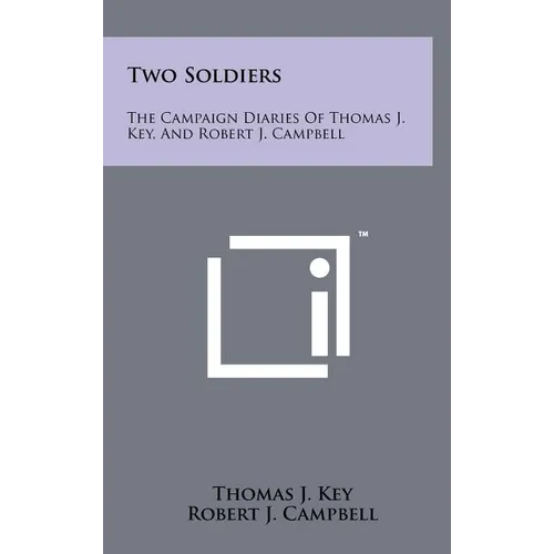 Two Soldiers: The Campaign Diaries Of Thomas J. Key, And Robert J. Campbell
