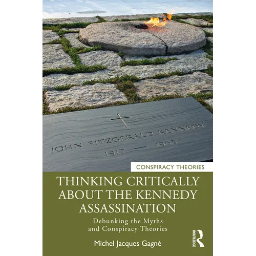 Thinking Critically about the Kennedy Assassination: Debunking the Myths and Conspiracy Theories