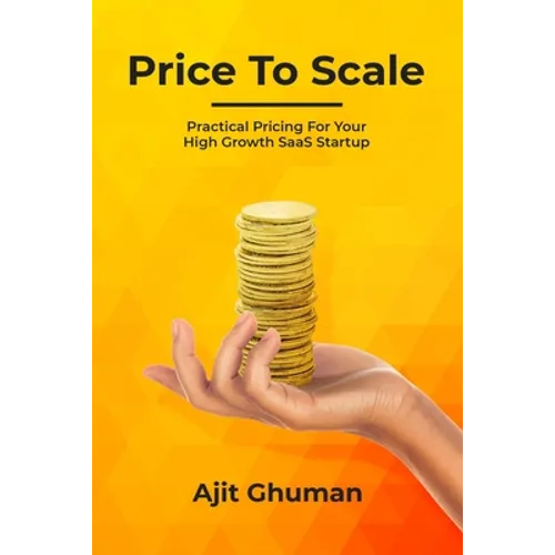 Price To Scale: Practical Pricing For Your High Growth SaaS Startup