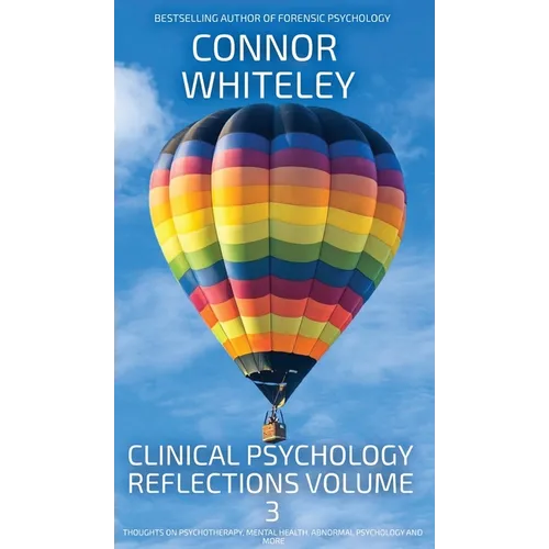Clinical Psychology Reflections Volume 3: Thoughts On Psychotherapy, Mental Health, Abnormal Psychology and More