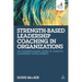 Strength-Based Leadership Coaching in Organizations: An Evidence-Based Guide to Positive Leadership Development