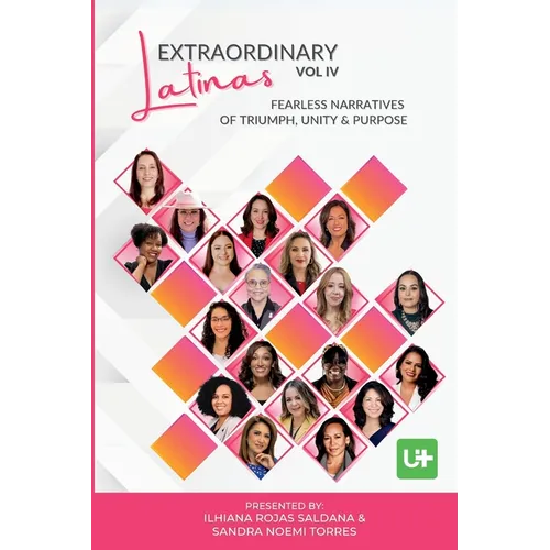 Extraordinary Latinas Vol IV: Fearless Narratives of Triumph, Unity and Purpose