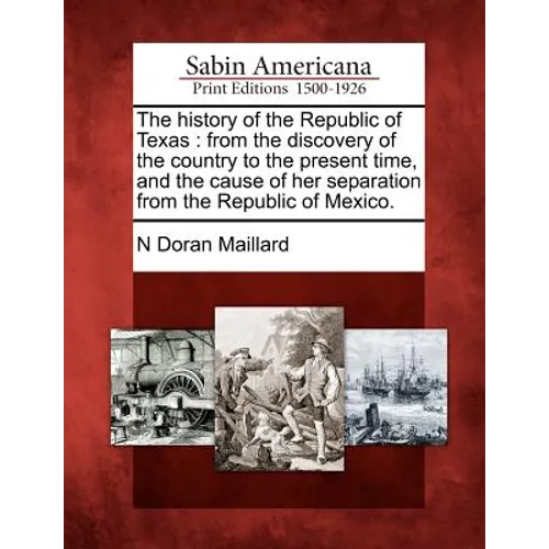 The history of the Republic of Texas: from the discovery of the country to the present time, and the cause of her separation from the Republic of Mexi