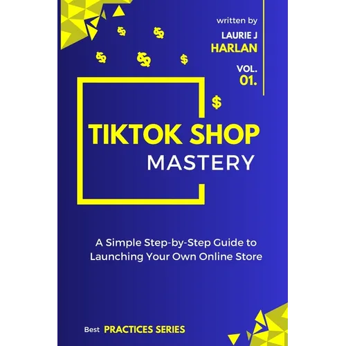 TikTok Shop Mastery: A Step-by-Step Guide to Launching Your Own Online Store