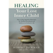Healing Your Lost Inner Child: How to Stop Impulsive Reactions, Set Healthy Boundaries and Embrace an Authentic Life