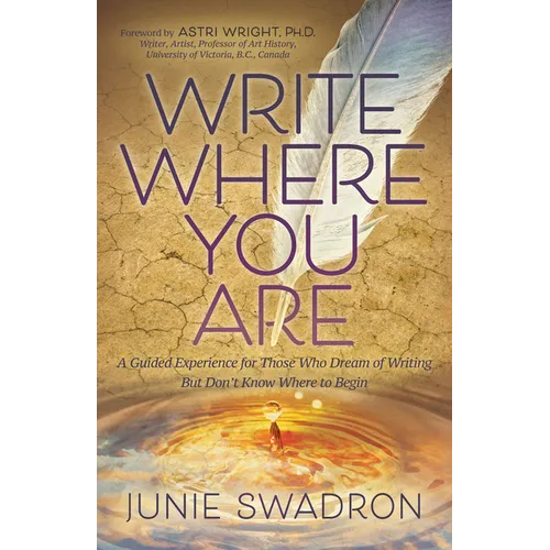Write Where You Are: A Guided Experience for Those Who Dream of Writing But Don't Know Where to Begin