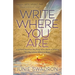 Write Where You Are: A Guided Experience for Those Who Dream of Writing But Don't Know Where to Begin