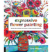 Expressive Flower Painting: Simple Mixed Media Techniques for Bold Beautiful Blooms
