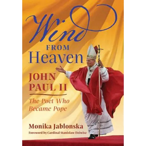 Wind From Heaven: John Paul II-The Poet Who Became Pope