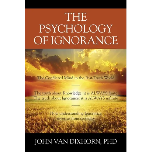 The Psychology of Ignorance: The Conflicted Mind in the Post-Truth World