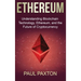 Ethereum: Understanding Blockchain Technology, Ethereum, and the Future of Cryptocurrency