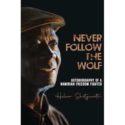 Never follow the wolf: The autobiography of a Namibian freedom fighter
