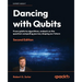 Dancing with Qubits - Second Edition: From qubits to algorithms, embark on the quantum computing journey shaping our future