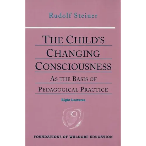 The Child's Changing Consciousness: As the Basis of Pedagogical Practice (Cw 306) Volume 16