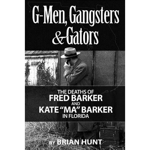 G-Men, Gangsters and Gators: The FBI's Hunt for the Barker Gang in Florida