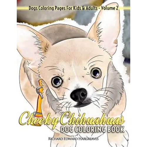 Cheeky Chihuahuas Dog Coloring Book - Dogs Coloring Pages For Kids & Adults