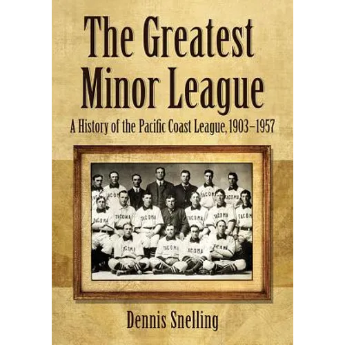 The Greatest Minor League: A History of the Pacific Coast League, 1903-1957
