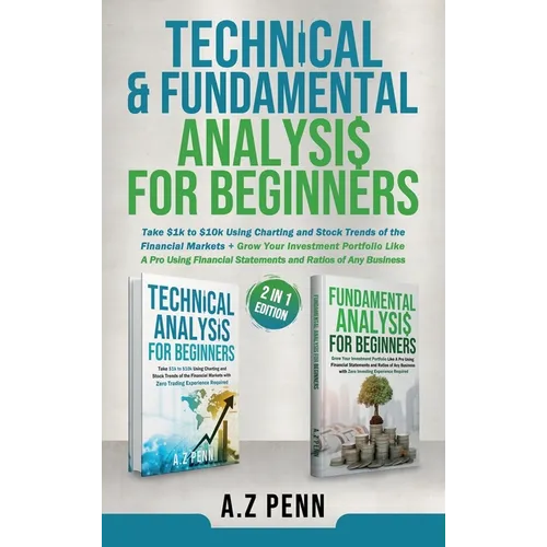 Technical & Fundamental Analysis for Beginners 2 in 1 Edition: Take $1k to $10k Using Charting and Stock Trends of the Financial Markets + Grow Your I