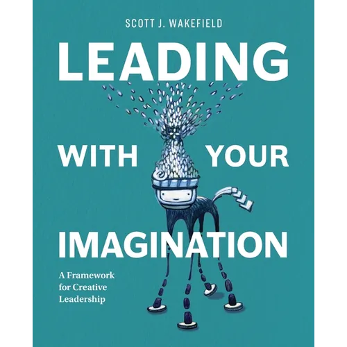 Leading With Your Imagination: A Framework for Creative Leadership