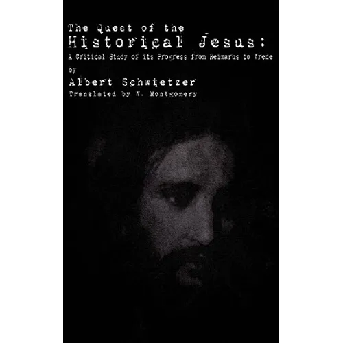 The Quest of the Historical Jesus: A Critical Study of its Progress from Reimarus to Wrede