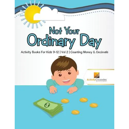 Not Your Ordinary Day: Activity Books For Kids 9-12 Vol -2 Counting Money & Decimals