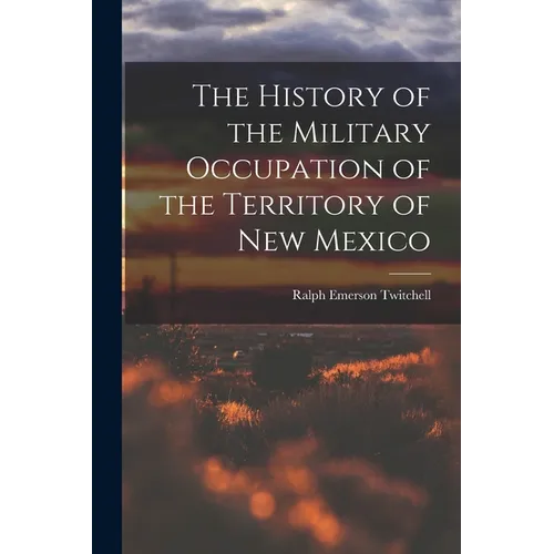 The History of the Military Occupation of the Territory of New Mexico