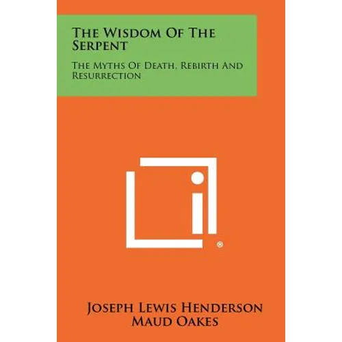 The Wisdom Of The Serpent: The Myths Of Death, Rebirth And Resurrection