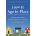 How to Age in Place: Planning for a Happy, Independent, and Financially Secure Retirement