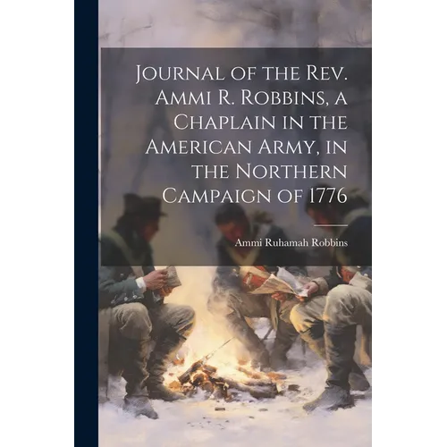 Journal of the Rev. Ammi R. Robbins, a Chaplain in the American Army, in the Northern Campaign of 1776