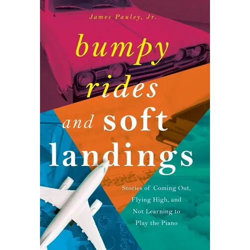 Bumpy Rides and Soft Landings: Stories of Coming Out, Flying High, and Not Learning to Play the Piano