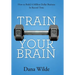 Train Your Brain: How to Build a Million Dollar Business in Record Time
