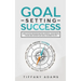 Goal Setting Success: How To Stop Procrastination, Improve Your Mental Focus, And Achieve Any Goal You Want in Life