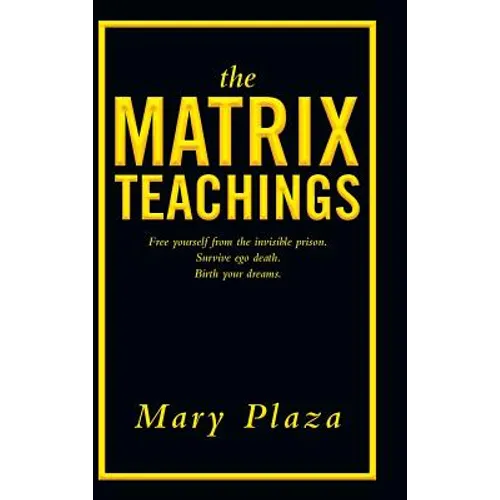 The Matrix Teachings: Free Yourself from the Invisible Prison, Survive Ego Death, Birth Your Dreams