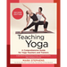 Teaching Yoga, Second Edition: A Comprehensive Guide for Yoga Teachers and Trainers: A Yoga Alliance-Aligned Manual of Asanas, Breathing Techniques, Y