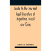 Guide To The Law And Legal Literature Of Argentina, Brazil And Chile