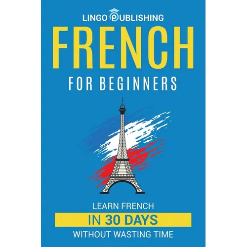 French for Beginners: Learn French in 30 Days Without Wasting Time