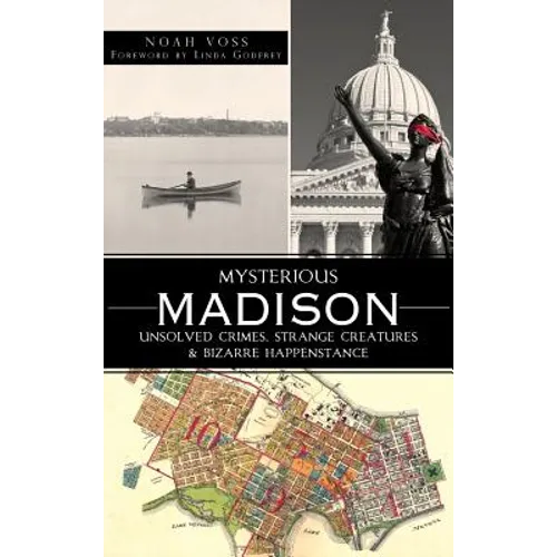 Mysterious Madison: Unsolved Crimes, Strange Creatures & Bizarre Happenstance