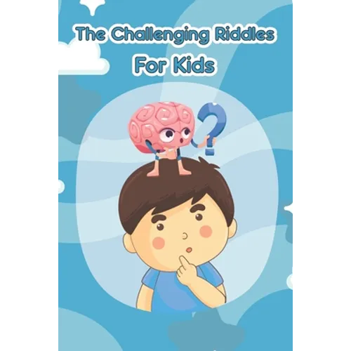 The Challenging Riddles For Kids: Funny Riddles And Tricky Questions In Different Categories (Easy, Hard, Math, ...)For Smart Kids Ages: 7-9 8-12