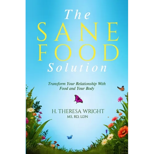 The Sane Food Solution: Transform Your Relationship with Food and Change Your Life