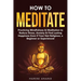 How to Meditate: Practicing Mindfulness & Meditation to Reduce Stress, Anxiety & Find Lasting Happiness Even if Your Not Religious, a Beginner or Expe