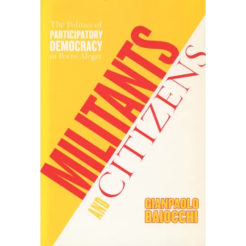 Militants and Citizens: The Politics of Participatory Democracy in Porto Alegre