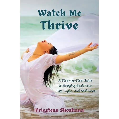 Watch Me Thrive: A Step-by-Step Guide to Bringing Back Your Fire, Light, and Self-Love