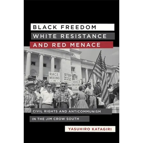 Black Freedom, White Resistance, and Red Menace: Civil Rights and Anticommunism in the Jim Crow South