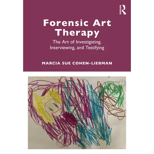 Forensic Art Therapy: The Art of Investigating, Interviewing, and Testifying