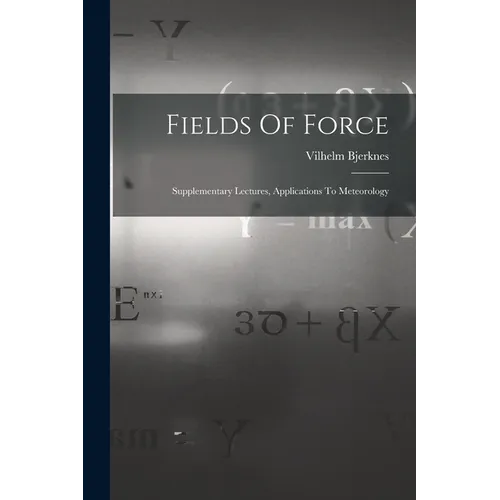 Fields Of Force: Supplementary Lectures, Applications To Meteorology