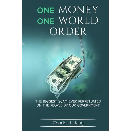 One Money One World Order: The Biggest Scam Ever Perpetuated On The People By Our Government