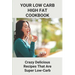 Your Low Carb High Fat Cookbook: Crazy Delicious Recipes That Are Super Low-Carb: High-Fat Foods