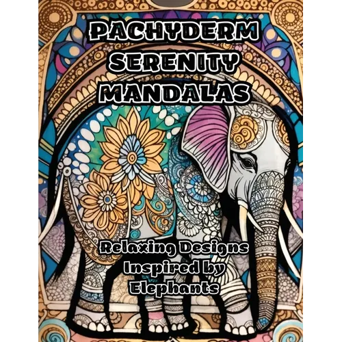 Pachyderm Serenity Mandalas: Relaxing Designs Inspired by Elephants